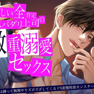 優しい全肯定スパダリ上司の激重溺愛セックス〜実は縛って無理やりズボズボしてくるドS変態性欲モンスターでした〜