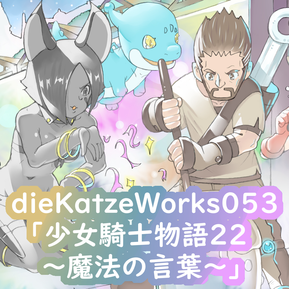 dieKatzeWorks053「少女騎士物語22～魔法の言葉～」