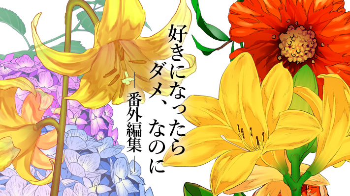 好きになったらダメ、なのに-番外編集-