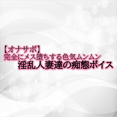 【オナサポ】完全にメス堕ちする色気ムンムン淫乱人妻達の痴態ボイス sample
