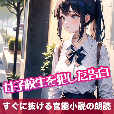 女子校生を犯した告白【すぐに抜ける官能小説の朗読】