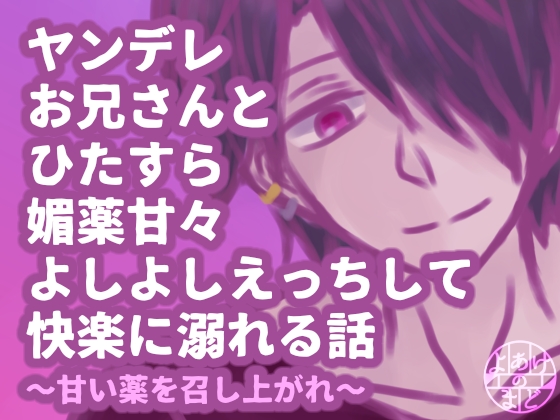 ヤンデレお兄さんとひたすら媚薬甘々よしよしえっちして快楽に溺れる話〜甘い薬を召し上がれ〜