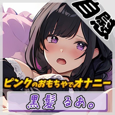 【オナニー】大人気YouTuber！黒髪るあ。「ピンクのおもちゃでオナニー」【黒髪るあ。】