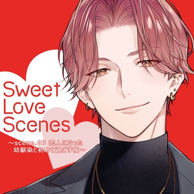 Sweet Love Scenes ～scene.03 恋人になった幼馴染と初めて過ごす夜～