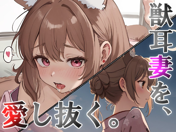 獣耳妻を愛し抜く。最期まで。【愛情キスハメなど】