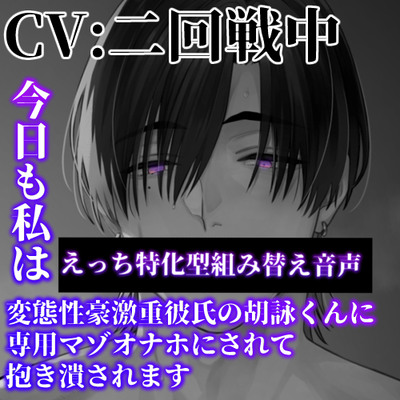 【えっち特化型】今日も私は変態性豪激重彼氏の胡詠くんに専用マゾオナホにされて抱き潰されます【組み替え音声】