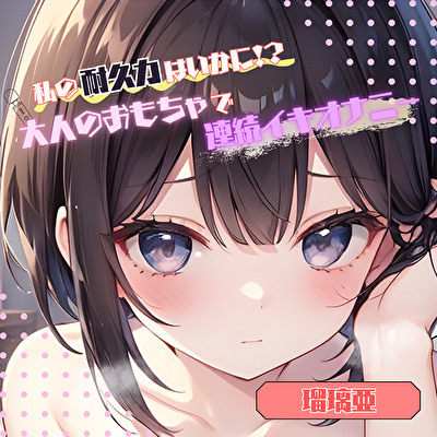 【私の耐久力はいかに！?】大人のオモチャで連続イキオナニー【瑠璃亜】