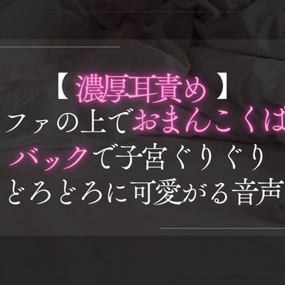 【濃厚耳責め】ソファの上でとろとろおまんこくぱぁ。バックで子宮ぐりぐり可愛がる音声。