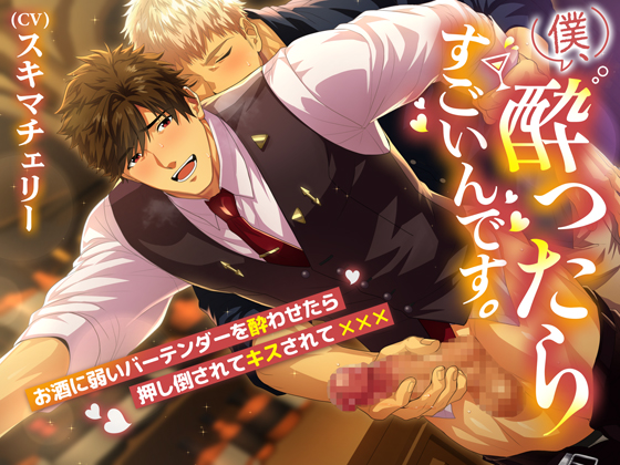 僕、酔ったらすごいんです。～お酒に弱いバーテンダーを酔わせたら押し倒されてキスされて×××～