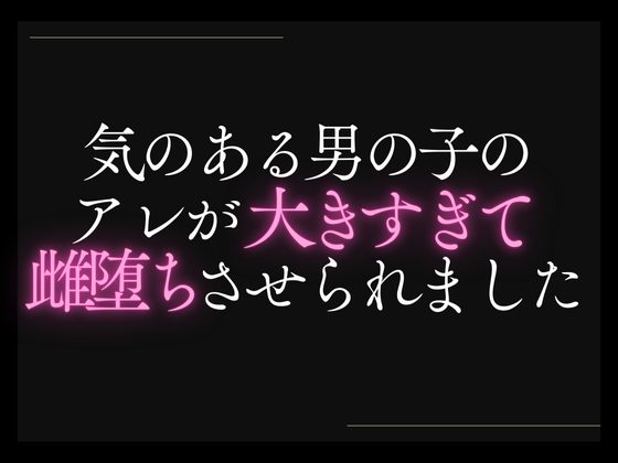 気のある男の子のアレが大きすぎて雌堕ちさせられました。
