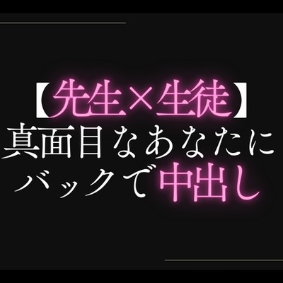 【先生×生徒】真面目なあなたにバックで中出し。