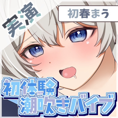 【1時間×初春まう】魔法少女系VTuber初春まうのごっくんオナサポ×初体験潮吹きバイブオナニー【初春まう】