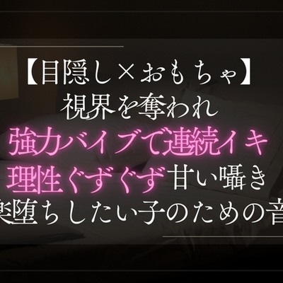 【目隠し×おもちゃ】視界を奪われ強力バイブで連続イキ。理性ぐずぐず甘い囁きに快楽堕ちしたい子のための音声。