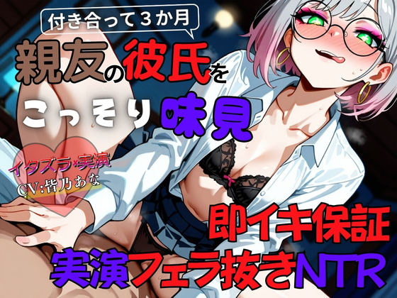 【実演×NTR】付き合って3カ月の親友の彼氏をこっそり味見『即イキ保証』