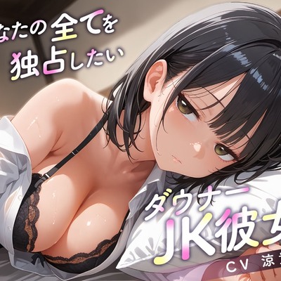 あなたの全てを独占したいダウナーJK彼女