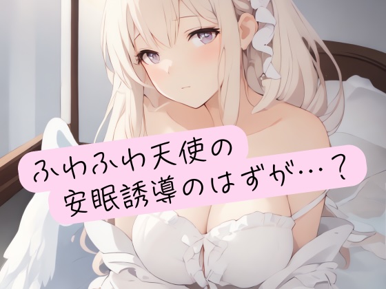 ふわふわ天使の安眠誘導のはずが…？