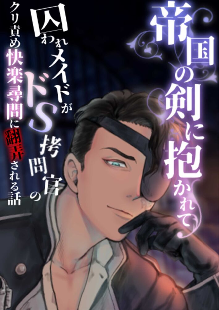 帝国の剣に抱かれて〜囚われメイドがドS拷問官のクリ責め快楽尋問に翻弄される話〜