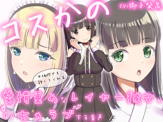 コスかの　～大体何でも許してくれる愛情重めなレイヤー彼女といちゃラブする音声～