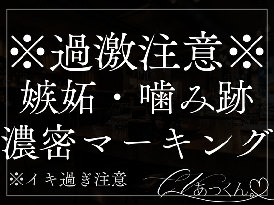 嫉妬彼氏にカラダの奥まで濃密マーキングされました。