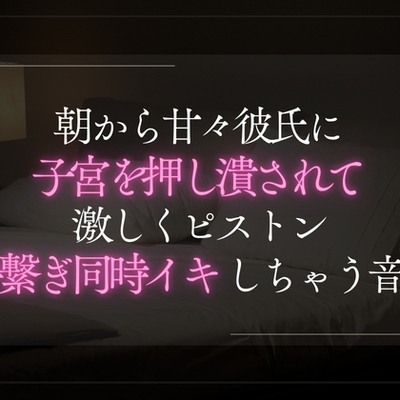 朝から甘々彼氏に子宮を押し潰されて激しくピストン。手繋ぎ同時イキしちゃう音声。