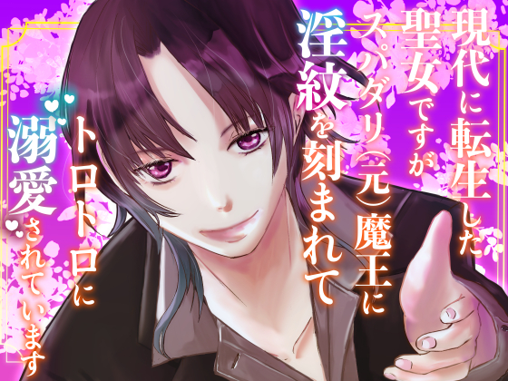 現代に転生した聖女ですがスパダリ（元）魔王に淫紋を刻まれてトロトロに溺愛されています