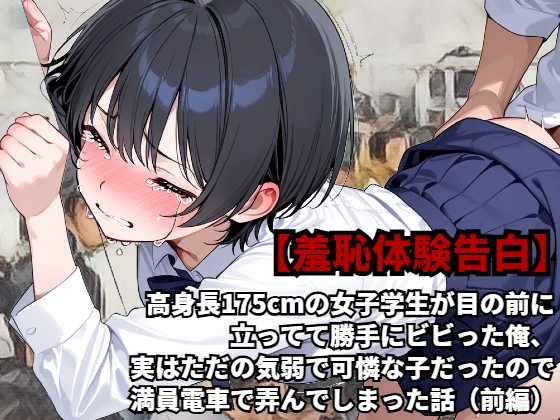 【羞恥体験告白】高身長175cmの女子学生が目の前に立ってて勝手にビビった俺、実はただの気弱で可憐な子だったので、満員電車で弄んでしまった話（前編）