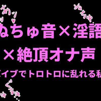 ぬちゅ音×淫語×絶頂オナ声〜バイブでトロトロに乱れる私〜