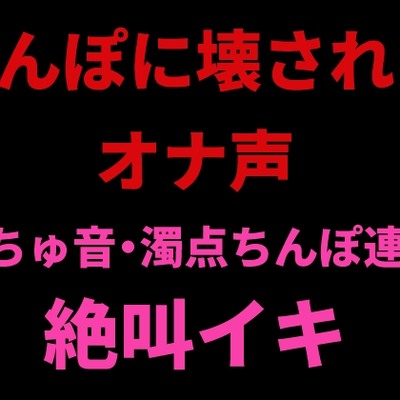 ちんぽに壊されるオナ声 ～ぬちゅ音・濁点ちんぽ連呼・絶叫イキ～