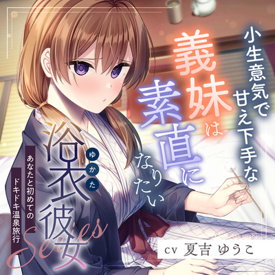 浴衣彼女『あなたと初めてのドキドキ温泉旅行』～小生意気で甘え下手な義妹は素直になりたい✨～【CV.夏吉ゆうこ】
