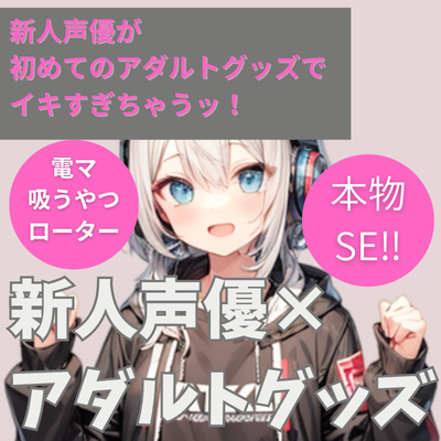 新人声優がアダルトグッズでイキすぎちゃう！