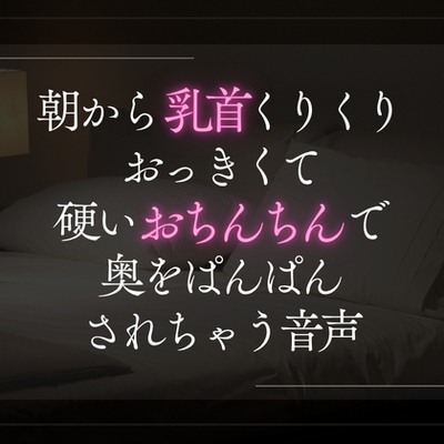 朝から乳首くりくりおっきくて硬いおちんちんで奥をぱんぱんされちゃう音声。