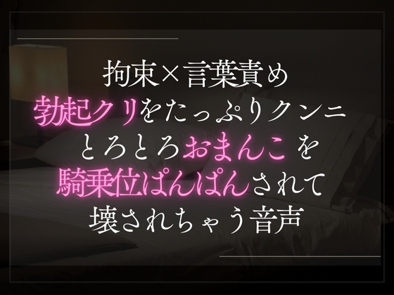 拘束×言葉責め。勃起クリをたっぷりクンニとろとろおまんこを騎乗位で壊されちゃう音声。