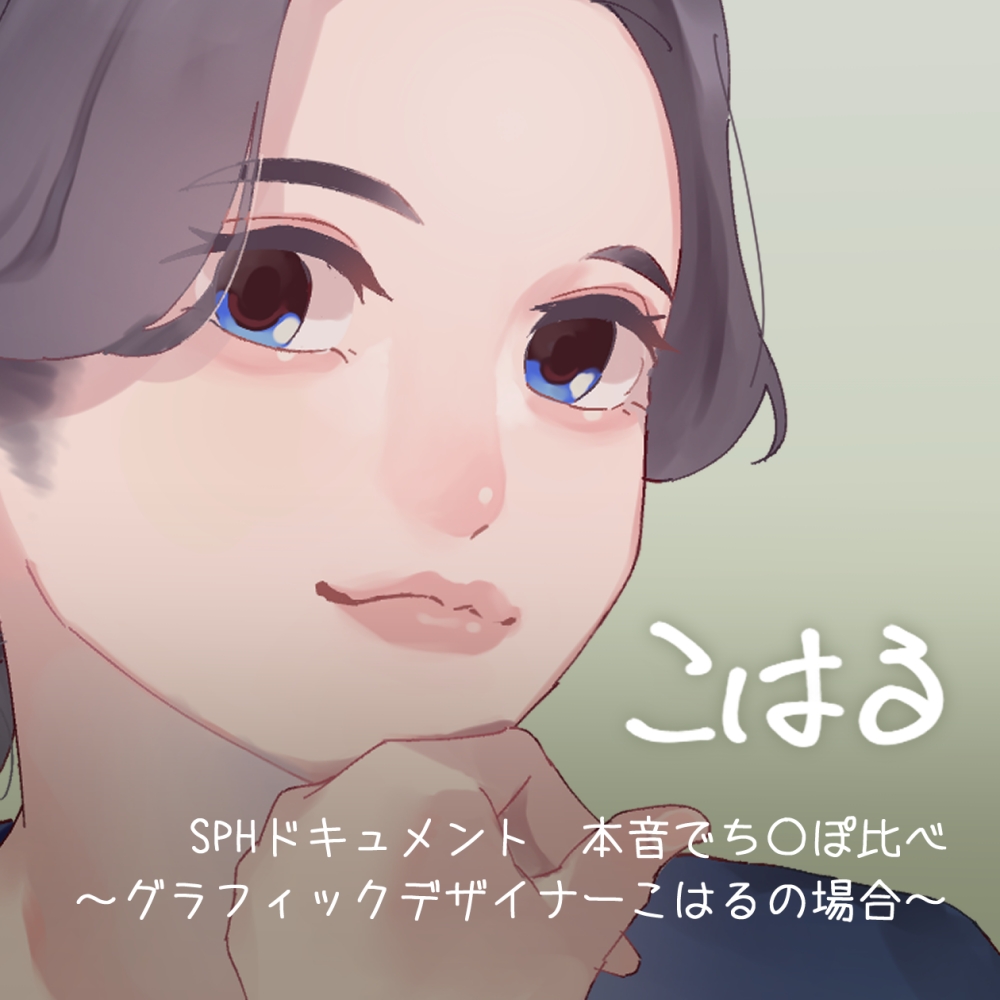 SPHドキュメント　本音でち⚪️ぽ比べ　〜グラフィックデザイナーこはるの場合〜
