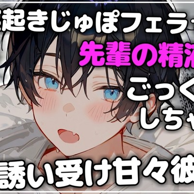 寝起きじゅぽフェラで先輩の精液をたくさんごっくんしちゃう誘い受けの甘々彼氏