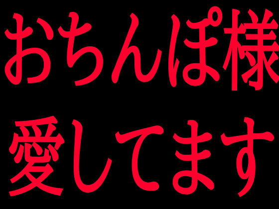 おちんぽ様愛してます