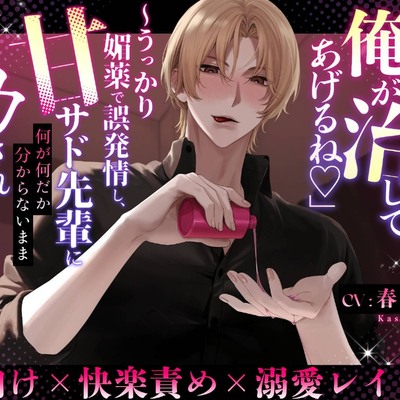 『辛いの、俺が治してあげるね♡』〜うっかり媚薬で誤発情し、甘サド先輩に何が何だか分からないままイカされ続けるお話〜
