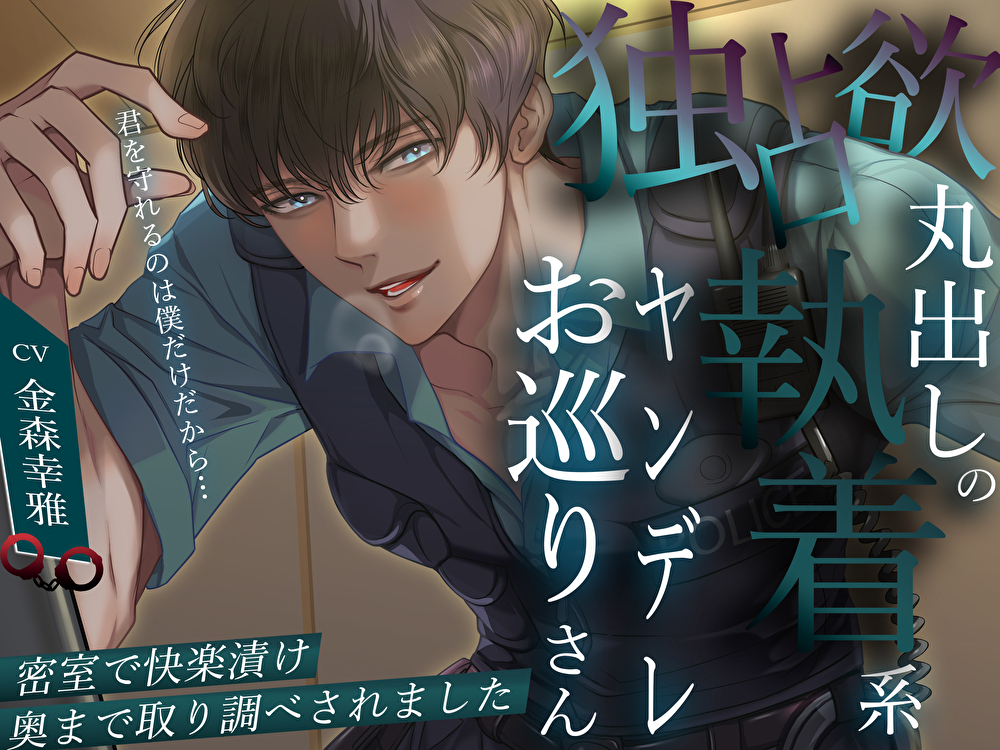 「君を守れるのは僕だけだから…」独占欲丸出しの執着系ヤンデレお巡りさん。密室で快楽漬け奥まで取り調べされました