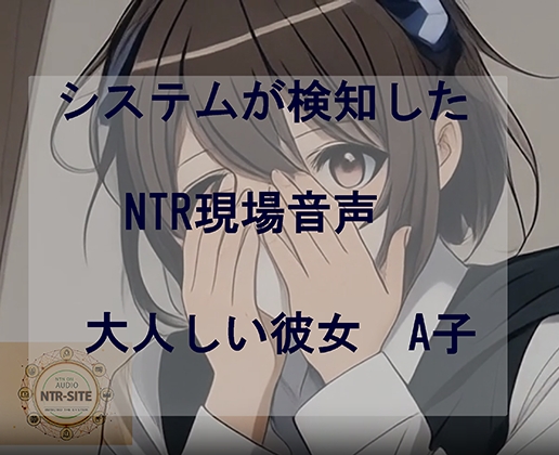システムが検知したNTR現場音声　大人しい彼女A子