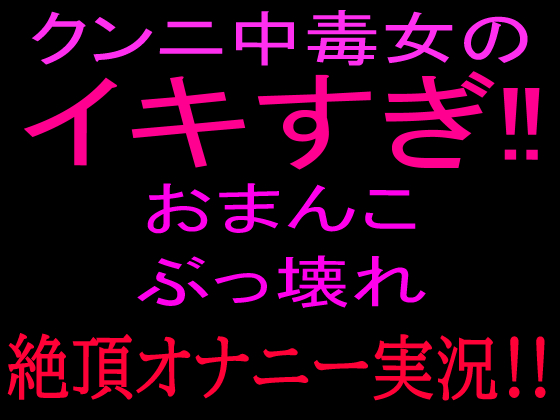 クンニ中毒女のイキすぎ‼おまんこぶっ壊れ絶頂オナニー実況!!