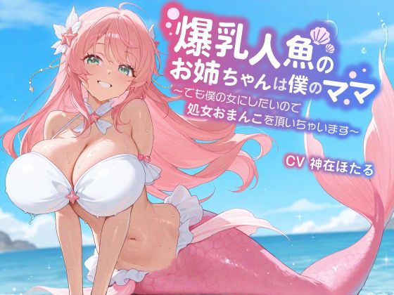 【KU100/1時間】爆乳人魚のお姉ちゃんは僕のママ～でも僕の女にしたいので、処女おまんこを頂いちゃいます～【おねショタ/ファンタジー】