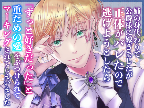 姉の身代わりで公爵様に嫁ぎましたが正体がバレたので逃げようとしたら「ずっと好きだった」と重ための愛をぶつけられてマーキングされてしまいました