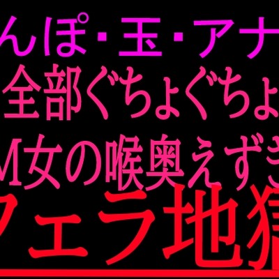 ちんぽ・玉・アナル全部ぐちょぐちょM女の喉奥えずきフェラ地獄