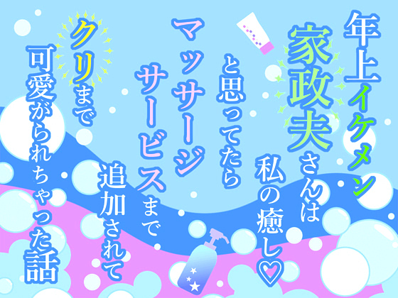 年上イケメン家政夫さんは私の癒し♡と思ってたらマッサージサービスまで追加されてクリまで可愛がられちゃった話