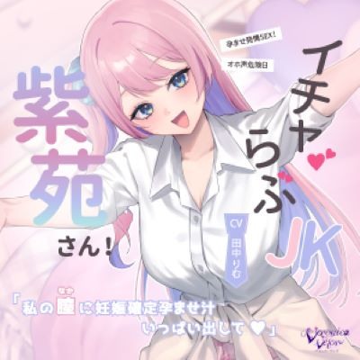 イチャらぶJK紫苑さん！オホ声危険日孕ませ発情SEX！「私の膣に妊娠確定孕ませ汁、一杯出して♡」