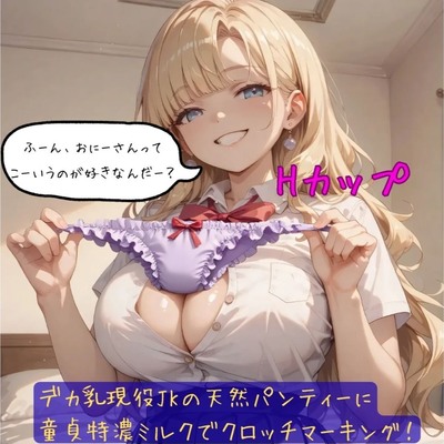 デカ乳現役JKの天然パンティーに童貞特濃ミルクでクロッチマーキング！