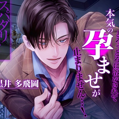 【スパダリ×執着】夜もカンペキな彼にどろっどろに溶かされて_本気の孕ませが止まりません…！