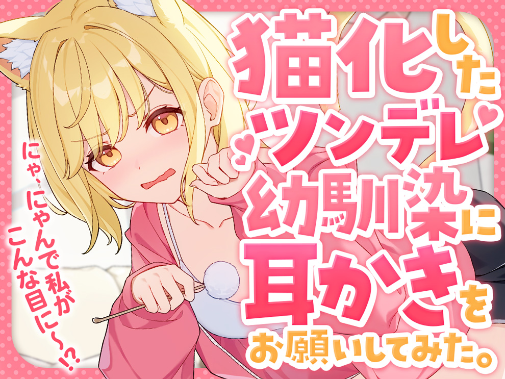 猫化したツンデレ幼馴染に耳かきをお願いしてみた。