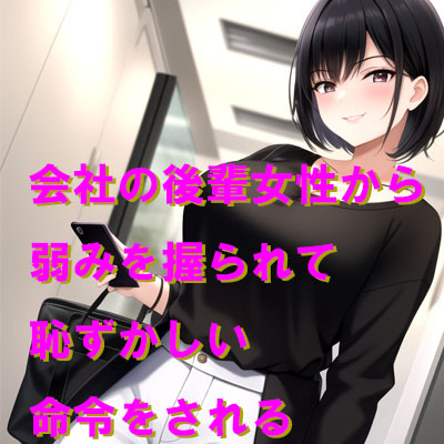 会社の後輩女性から弱みを握られて恥ずかしい命令をされる