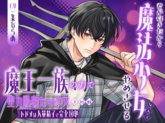 君が好きだから魔法少女なんてやめさせる～魔王一族の力で聖力吸収セックス3回戦、トドメは大量精子で完全封印～