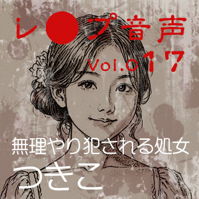 【レ◯プ音声】vol.017 無理やり犯される処女 つきこ